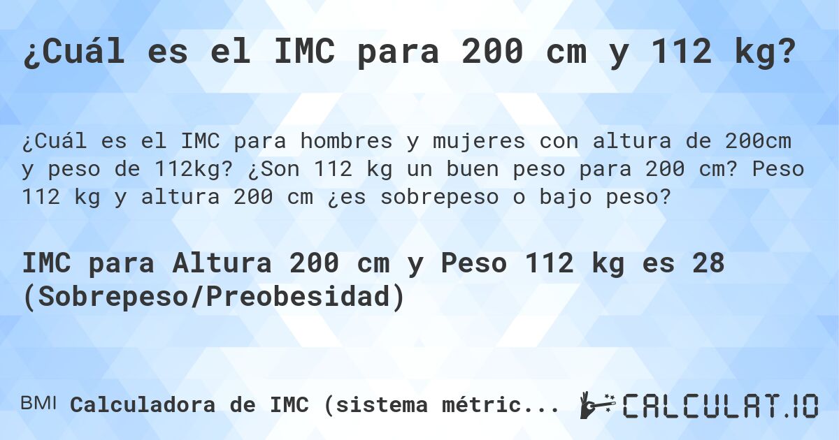 ¿Cuál es el IMC para 200 cm y 112 kg?. ¿Son 112 kg un buen peso para 200 cm? Peso 112 kg y altura 200 cm ¿es sobrepeso o bajo peso?