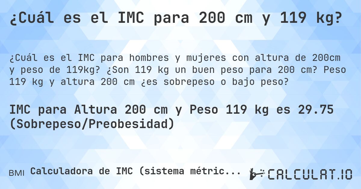 ¿Cuál es el IMC para 200 cm y 119 kg?. ¿Son 119 kg un buen peso para 200 cm? Peso 119 kg y altura 200 cm ¿es sobrepeso o bajo peso?