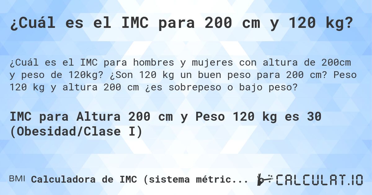 ¿Cuál es el IMC para 200 cm y 120 kg?. ¿Son 120 kg un buen peso para 200 cm? Peso 120 kg y altura 200 cm ¿es sobrepeso o bajo peso?
