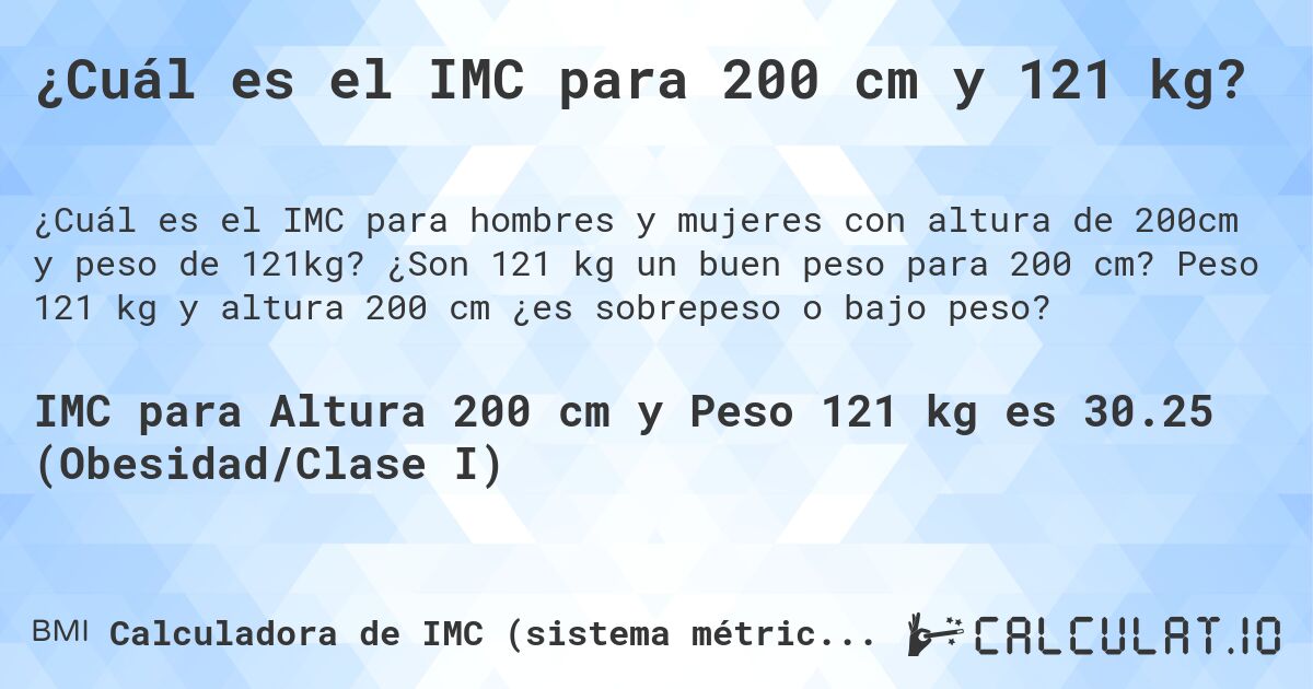 ¿Cuál es el IMC para 200 cm y 121 kg?. ¿Son 121 kg un buen peso para 200 cm? Peso 121 kg y altura 200 cm ¿es sobrepeso o bajo peso?