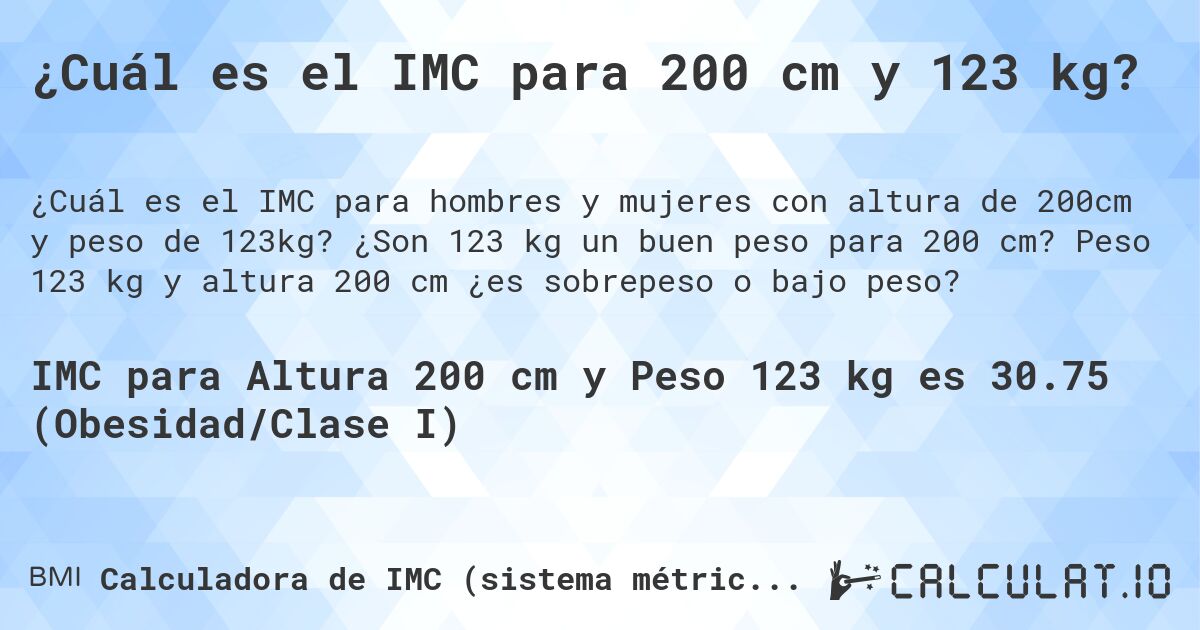 ¿Cuál es el IMC para 200 cm y 123 kg?. ¿Son 123 kg un buen peso para 200 cm? Peso 123 kg y altura 200 cm ¿es sobrepeso o bajo peso?