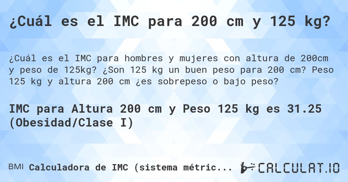 ¿Cuál es el IMC para 200 cm y 125 kg?. ¿Son 125 kg un buen peso para 200 cm? Peso 125 kg y altura 200 cm ¿es sobrepeso o bajo peso?