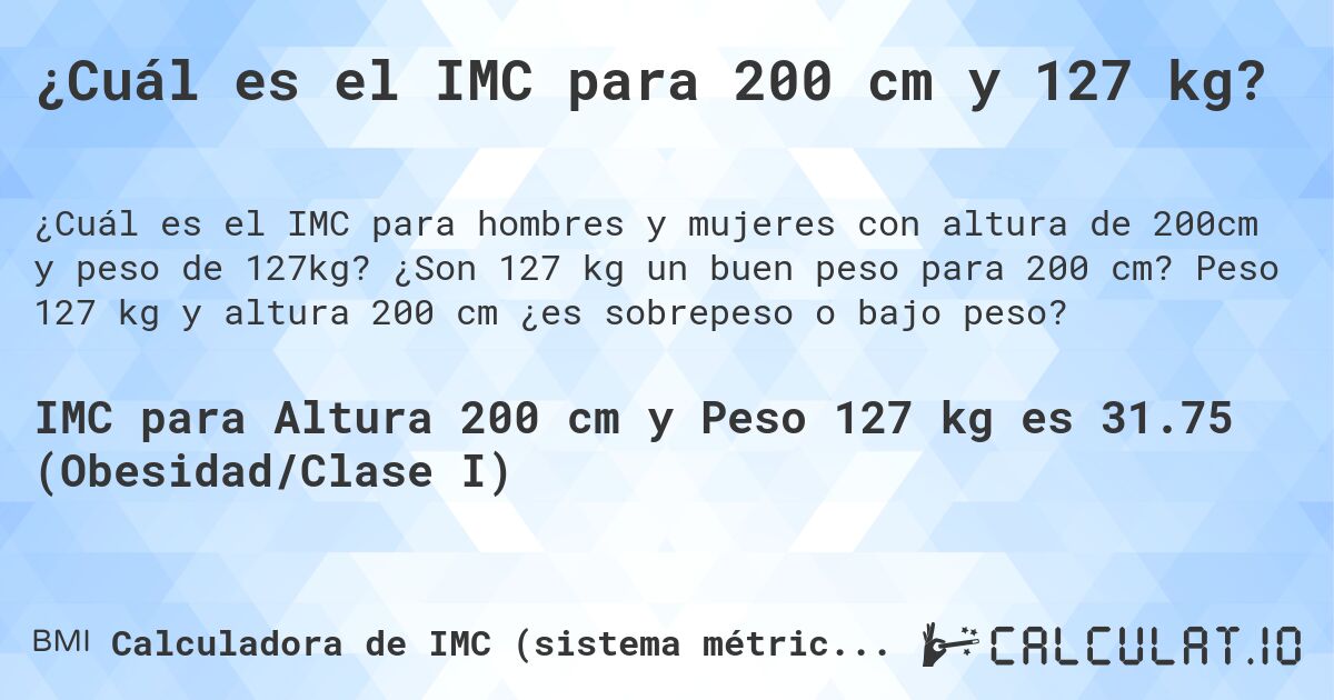 ¿Cuál es el IMC para 200 cm y 127 kg?. ¿Son 127 kg un buen peso para 200 cm? Peso 127 kg y altura 200 cm ¿es sobrepeso o bajo peso?