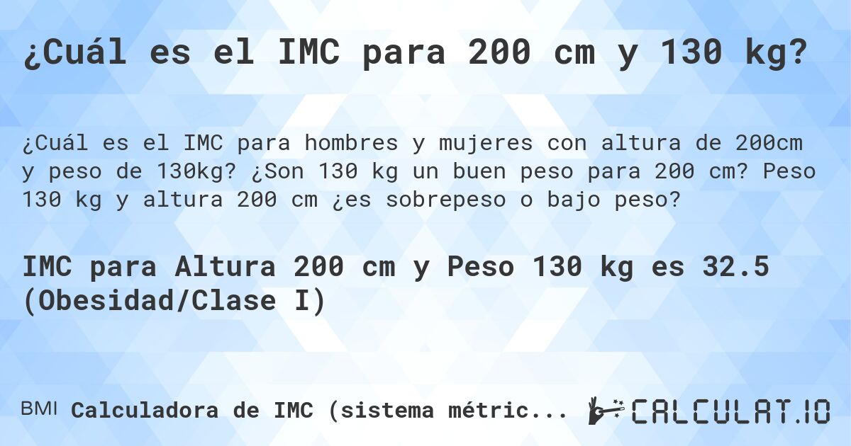 ¿Cuál es el IMC para 200 cm y 130 kg?. ¿Son 130 kg un buen peso para 200 cm? Peso 130 kg y altura 200 cm ¿es sobrepeso o bajo peso?