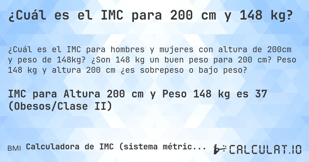 ¿Cuál es el IMC para 200 cm y 148 kg?. ¿Son 148 kg un buen peso para 200 cm? Peso 148 kg y altura 200 cm ¿es sobrepeso o bajo peso?