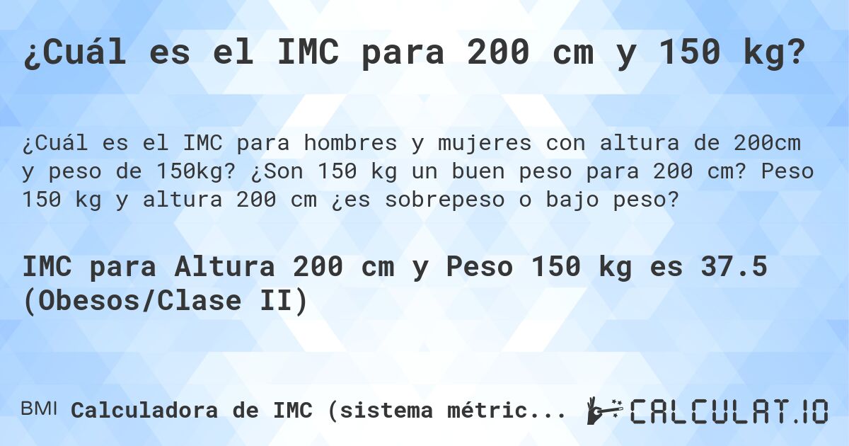 ¿Cuál es el IMC para 200 cm y 150 kg?. ¿Son 150 kg un buen peso para 200 cm? Peso 150 kg y altura 200 cm ¿es sobrepeso o bajo peso?
