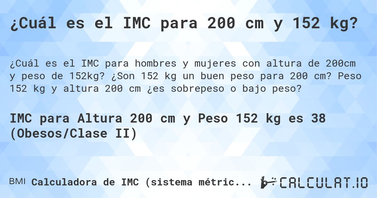 ¿Cuál es el IMC para 200 cm y 152 kg?. ¿Son 152 kg un buen peso para 200 cm? Peso 152 kg y altura 200 cm ¿es sobrepeso o bajo peso?