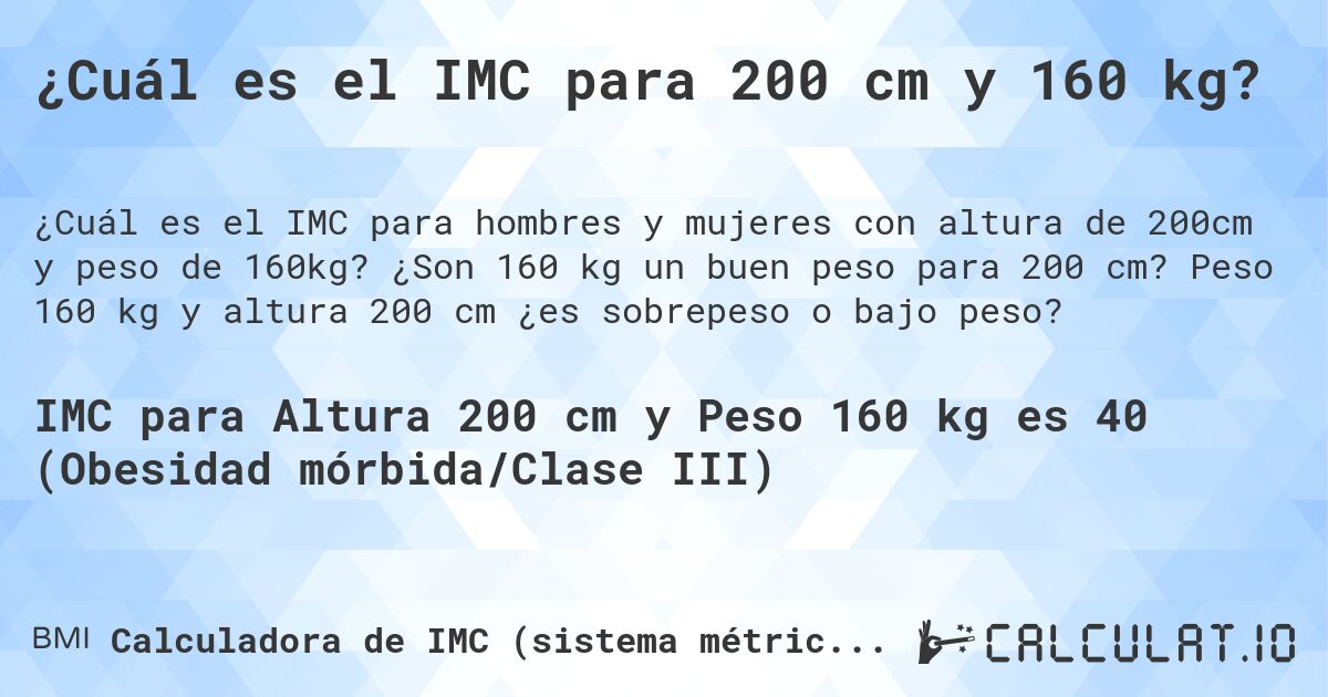 ¿Cuál es el IMC para 200 cm y 160 kg?. ¿Son 160 kg un buen peso para 200 cm? Peso 160 kg y altura 200 cm ¿es sobrepeso o bajo peso?
