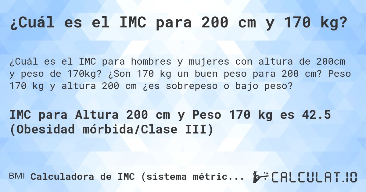¿Cuál es el IMC para 200 cm y 170 kg?. ¿Son 170 kg un buen peso para 200 cm? Peso 170 kg y altura 200 cm ¿es sobrepeso o bajo peso?