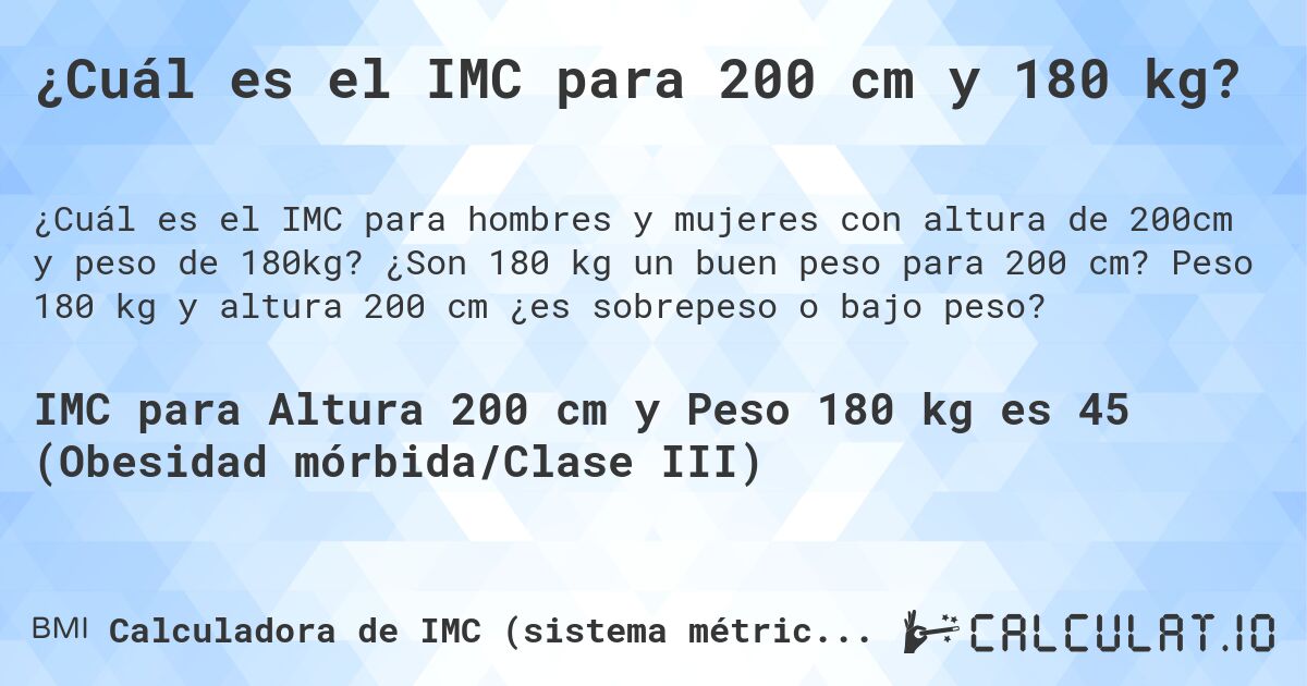 ¿Cuál es el IMC para 200 cm y 180 kg?. ¿Son 180 kg un buen peso para 200 cm? Peso 180 kg y altura 200 cm ¿es sobrepeso o bajo peso?