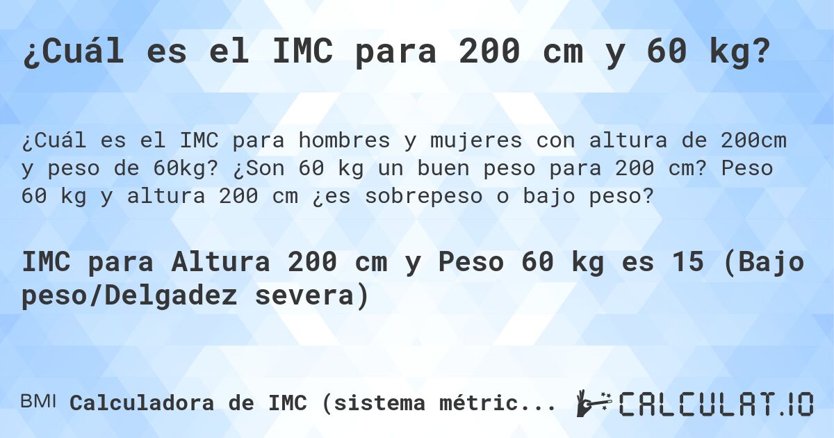 ¿Cuál es el IMC para 200 cm y 60 kg?. ¿Son 60 kg un buen peso para 200 cm? Peso 60 kg y altura 200 cm ¿es sobrepeso o bajo peso?