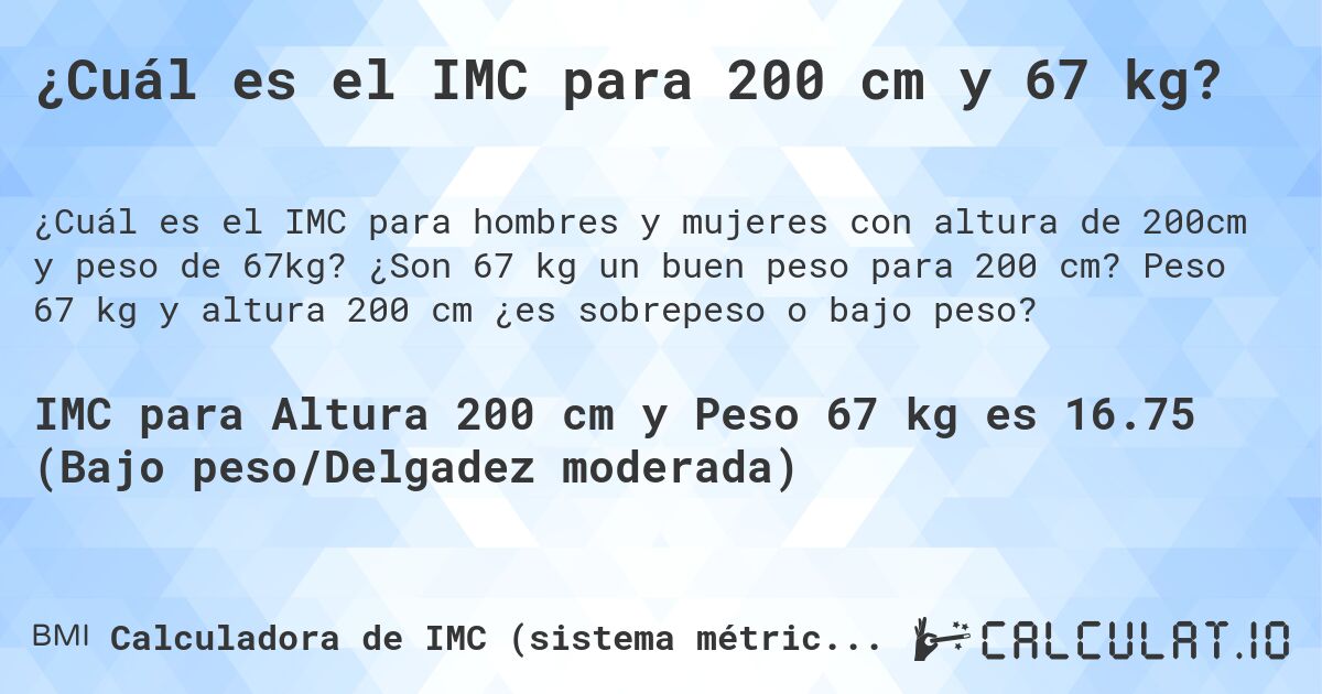 ¿Cuál es el IMC para 200 cm y 67 kg?. ¿Son 67 kg un buen peso para 200 cm? Peso 67 kg y altura 200 cm ¿es sobrepeso o bajo peso?