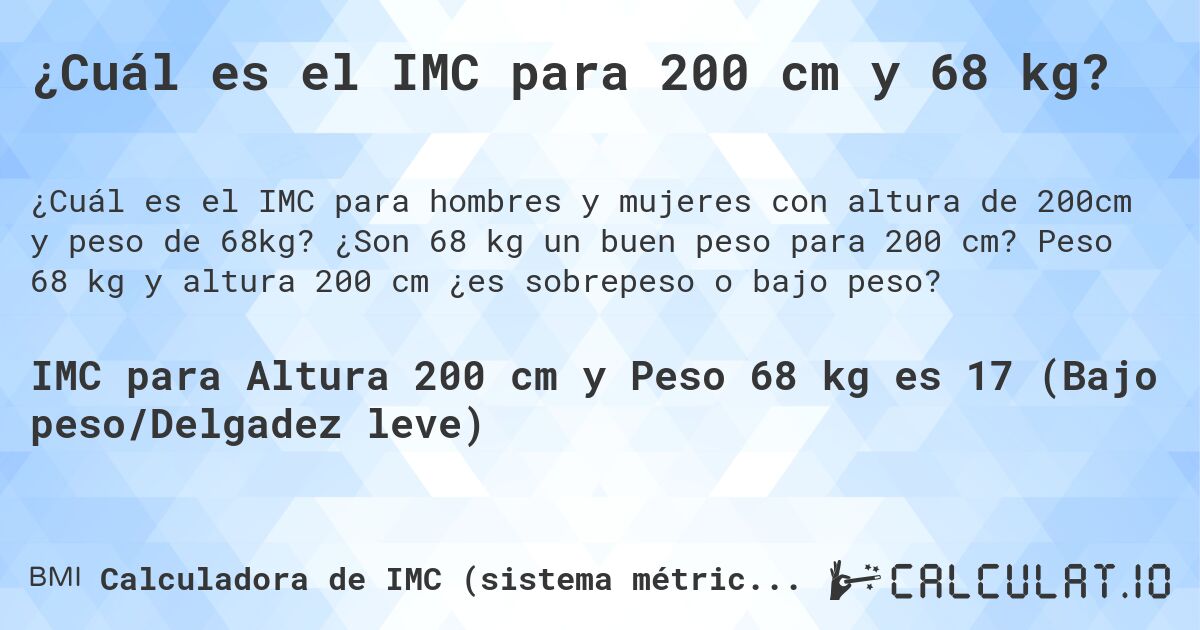 ¿Cuál es el IMC para 200 cm y 68 kg?. ¿Son 68 kg un buen peso para 200 cm? Peso 68 kg y altura 200 cm ¿es sobrepeso o bajo peso?