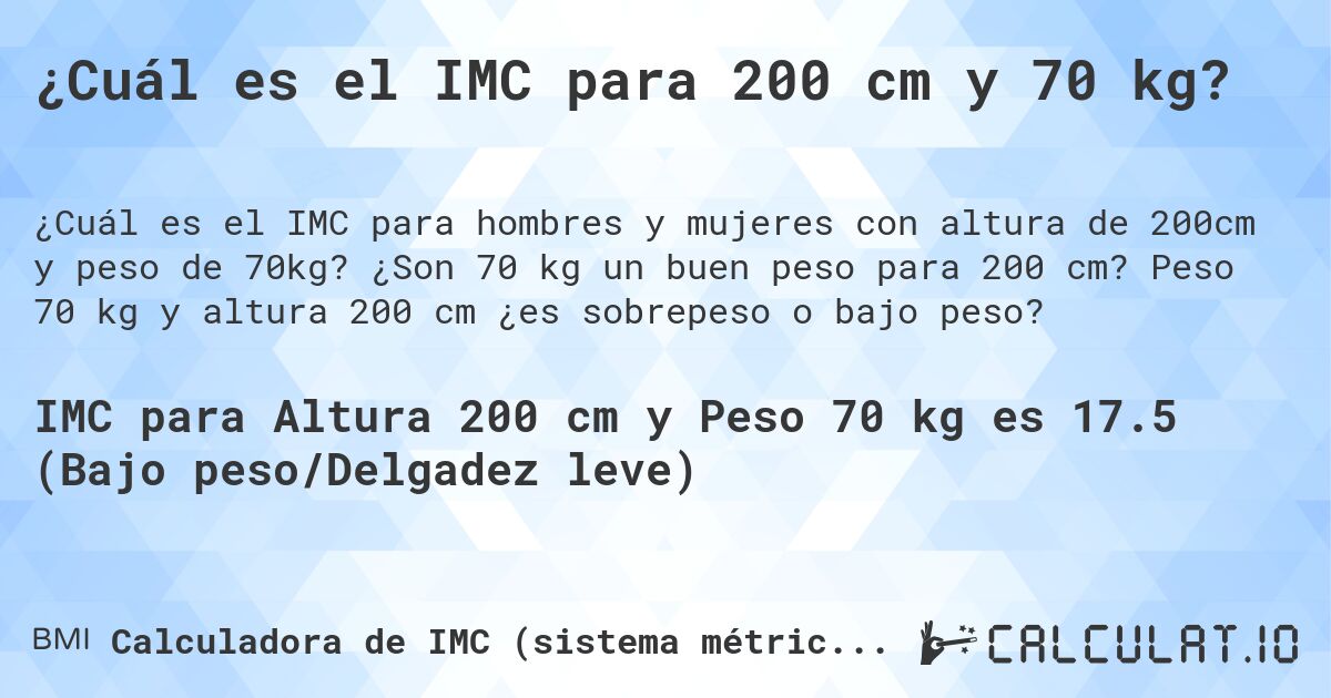 ¿Cuál es el IMC para 200 cm y 70 kg?. ¿Son 70 kg un buen peso para 200 cm? Peso 70 kg y altura 200 cm ¿es sobrepeso o bajo peso?