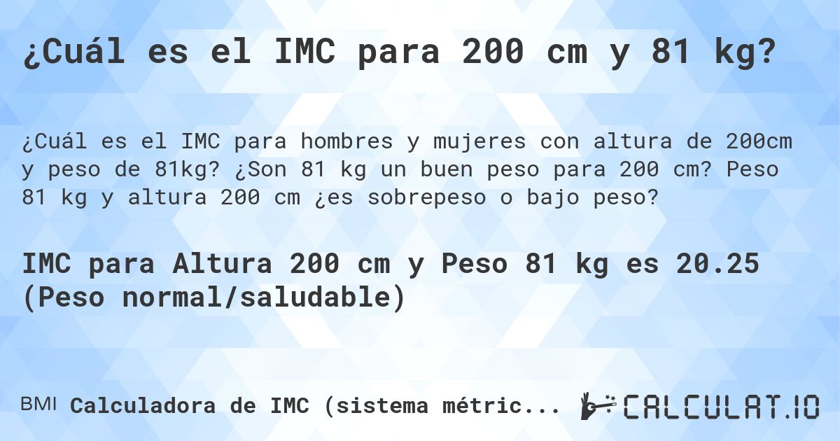 ¿Cuál es el IMC para 200 cm y 81 kg?. ¿Son 81 kg un buen peso para 200 cm? Peso 81 kg y altura 200 cm ¿es sobrepeso o bajo peso?