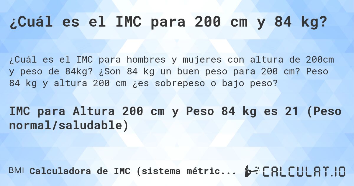 ¿Cuál es el IMC para 200 cm y 84 kg?. ¿Son 84 kg un buen peso para 200 cm? Peso 84 kg y altura 200 cm ¿es sobrepeso o bajo peso?