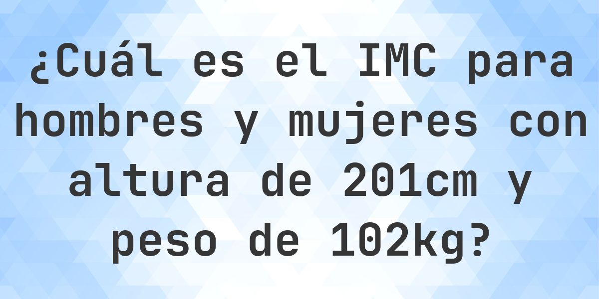 102 Kg Java Rd ¿Cuál es el IMC para 201 cm y 102 kg? - Calculatio