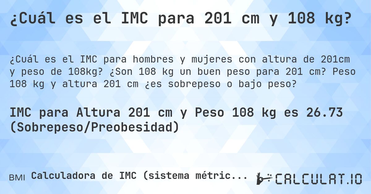 ¿Cuál es el IMC para 201 cm y 108 kg?. ¿Son 108 kg un buen peso para 201 cm? Peso 108 kg y altura 201 cm ¿es sobrepeso o bajo peso?