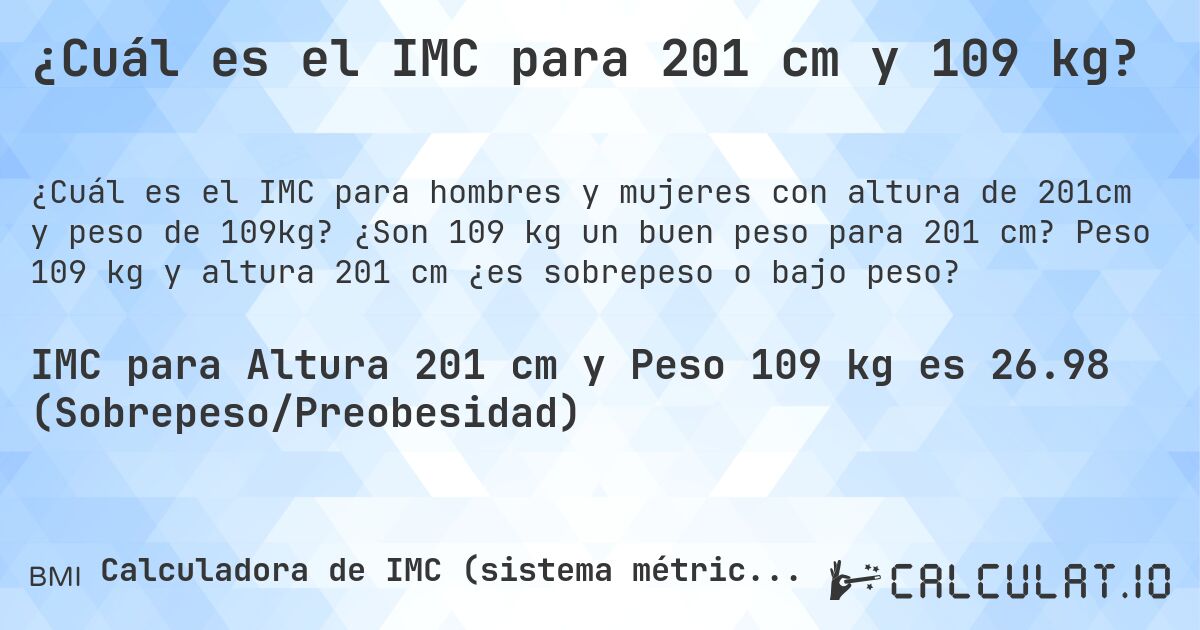 ¿Cuál es el IMC para 201 cm y 109 kg?. ¿Son 109 kg un buen peso para 201 cm? Peso 109 kg y altura 201 cm ¿es sobrepeso o bajo peso?