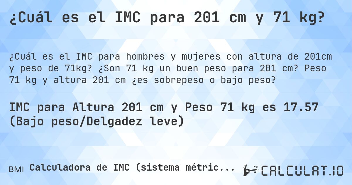 ¿Cuál es el IMC para 201 cm y 71 kg?. ¿Son 71 kg un buen peso para 201 cm? Peso 71 kg y altura 201 cm ¿es sobrepeso o bajo peso?