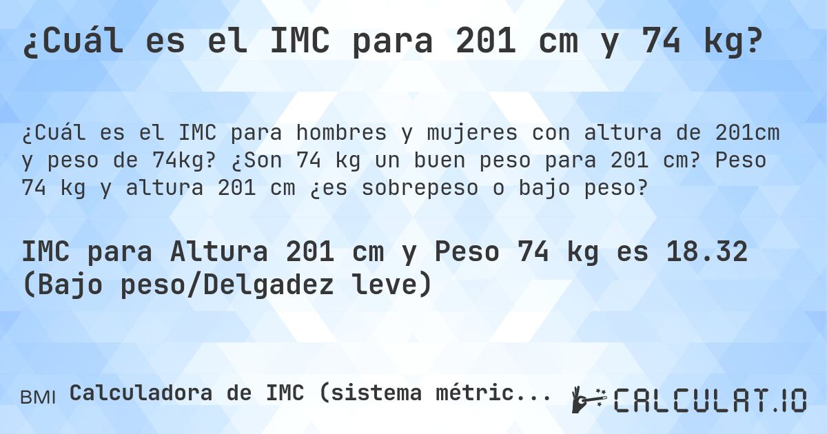 ¿Cuál es el IMC para 201 cm y 74 kg?. ¿Son 74 kg un buen peso para 201 cm? Peso 74 kg y altura 201 cm ¿es sobrepeso o bajo peso?