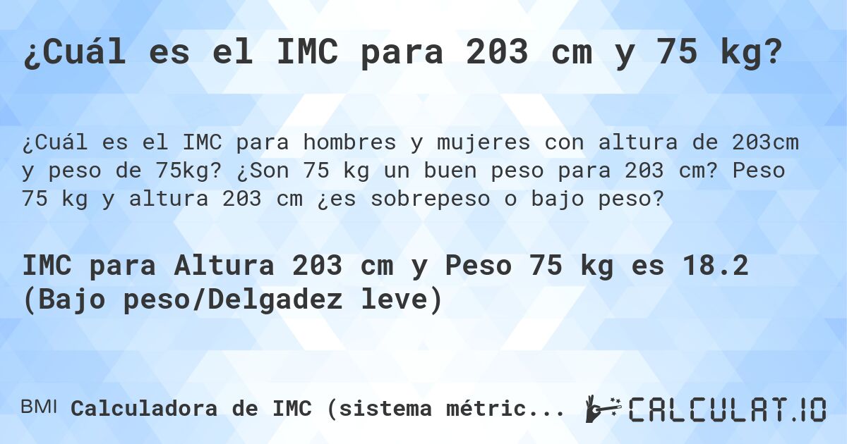 ¿Cuál es el IMC para 203 cm y 75 kg?. ¿Son 75 kg un buen peso para 203 cm? Peso 75 kg y altura 203 cm ¿es sobrepeso o bajo peso?