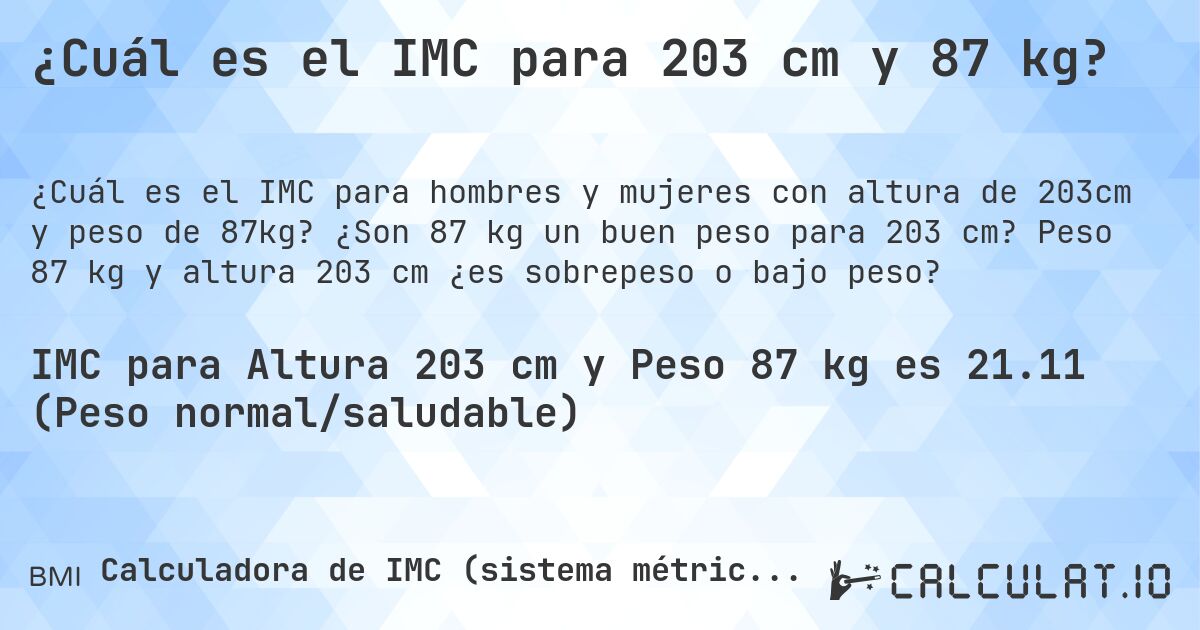 ¿Cuál es el IMC para 203 cm y 87 kg?. ¿Son 87 kg un buen peso para 203 cm? Peso 87 kg y altura 203 cm ¿es sobrepeso o bajo peso?