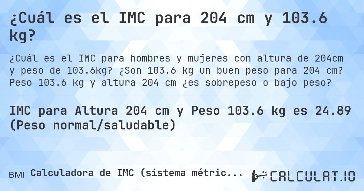 ¿Cuál es el IMC para 204 cm y 103.6 kg?. ¿Son 103.6 kg un buen peso para 204 cm? Peso 103.6 kg y altura 204 cm ¿es sobrepeso o bajo peso?