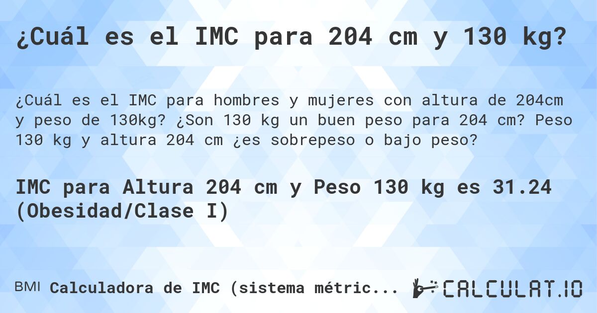 ¿Cuál es el IMC para 204 cm y 130 kg?. ¿Son 130 kg un buen peso para 204 cm? Peso 130 kg y altura 204 cm ¿es sobrepeso o bajo peso?