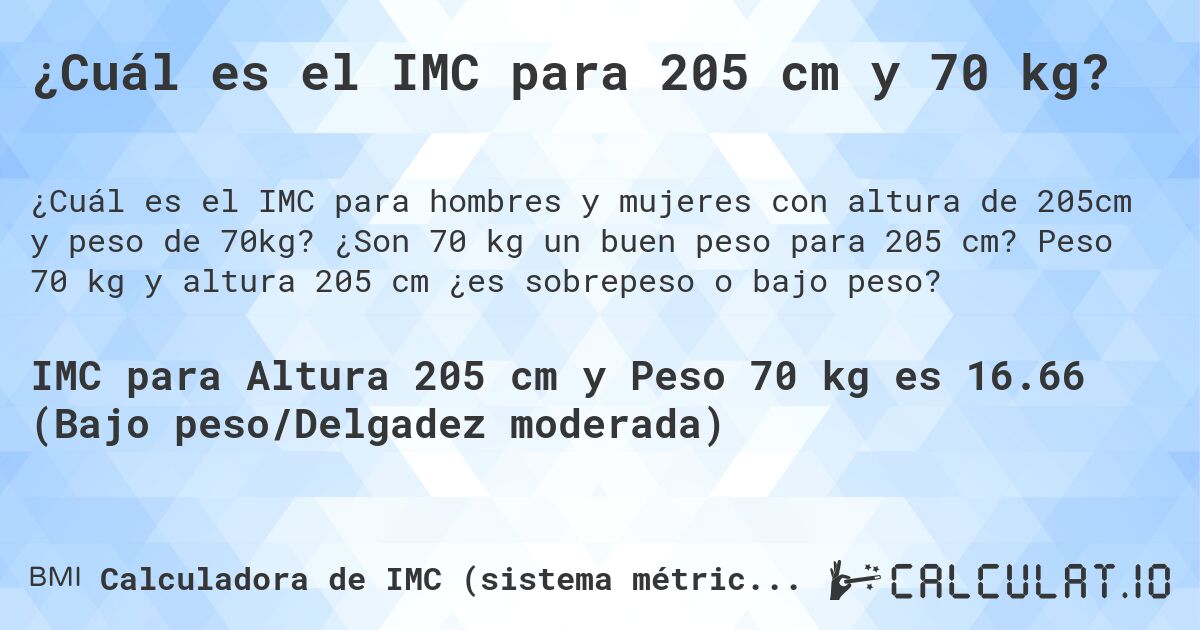 ¿Cuál es el IMC para 205 cm y 70 kg?. ¿Son 70 kg un buen peso para 205 cm? Peso 70 kg y altura 205 cm ¿es sobrepeso o bajo peso?