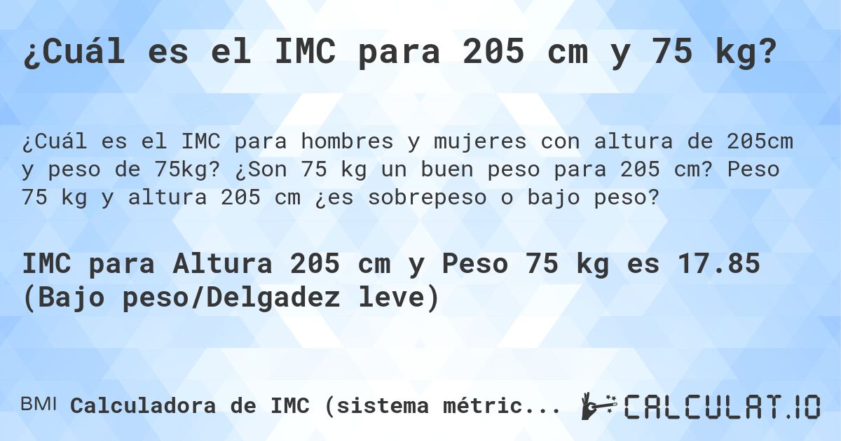 ¿Cuál es el IMC para 205 cm y 75 kg?. ¿Son 75 kg un buen peso para 205 cm? Peso 75 kg y altura 205 cm ¿es sobrepeso o bajo peso?