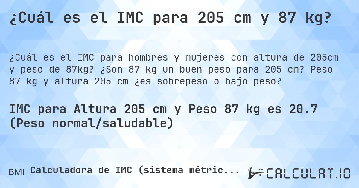 ¿Cuál es el IMC para 205 cm y 87 kg?. ¿Son 87 kg un buen peso para 205 cm? Peso 87 kg y altura 205 cm ¿es sobrepeso o bajo peso?