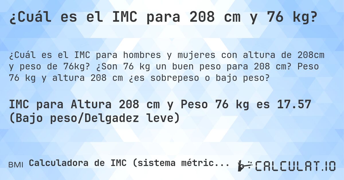 ¿Cuál es el IMC para 208 cm y 76 kg?. ¿Son 76 kg un buen peso para 208 cm? Peso 76 kg y altura 208 cm ¿es sobrepeso o bajo peso?