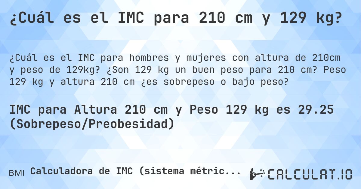 ¿Cuál es el IMC para 210 cm y 129 kg?. ¿Son 129 kg un buen peso para 210 cm? Peso 129 kg y altura 210 cm ¿es sobrepeso o bajo peso?