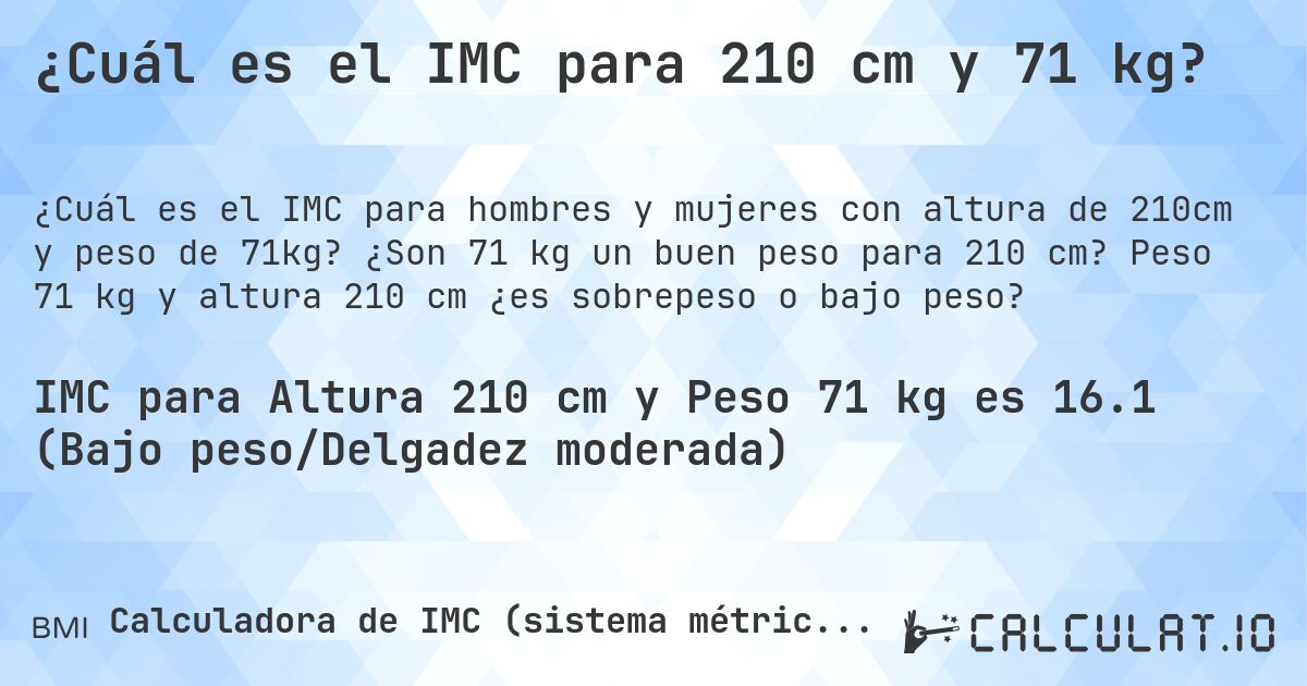 ¿Cuál es el IMC para 210 cm y 71 kg?. ¿Son 71 kg un buen peso para 210 cm? Peso 71 kg y altura 210 cm ¿es sobrepeso o bajo peso?
