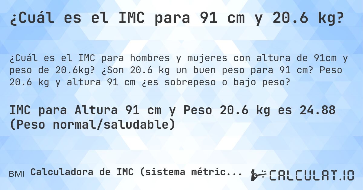 ¿Cuál es el IMC para 91 cm y 20.6 kg?. ¿Son 20.6 kg un buen peso para 91 cm? Peso 20.6 kg y altura 91 cm ¿es sobrepeso o bajo peso?