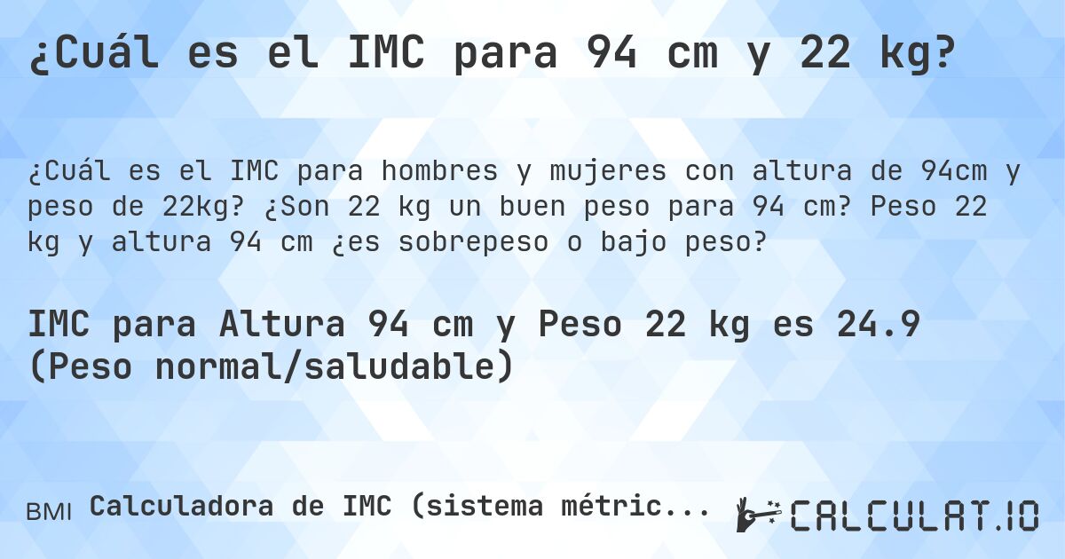 ¿Cuál es el IMC para 94 cm y 22 kg?. ¿Son 22 kg un buen peso para 94 cm? Peso 22 kg y altura 94 cm ¿es sobrepeso o bajo peso?