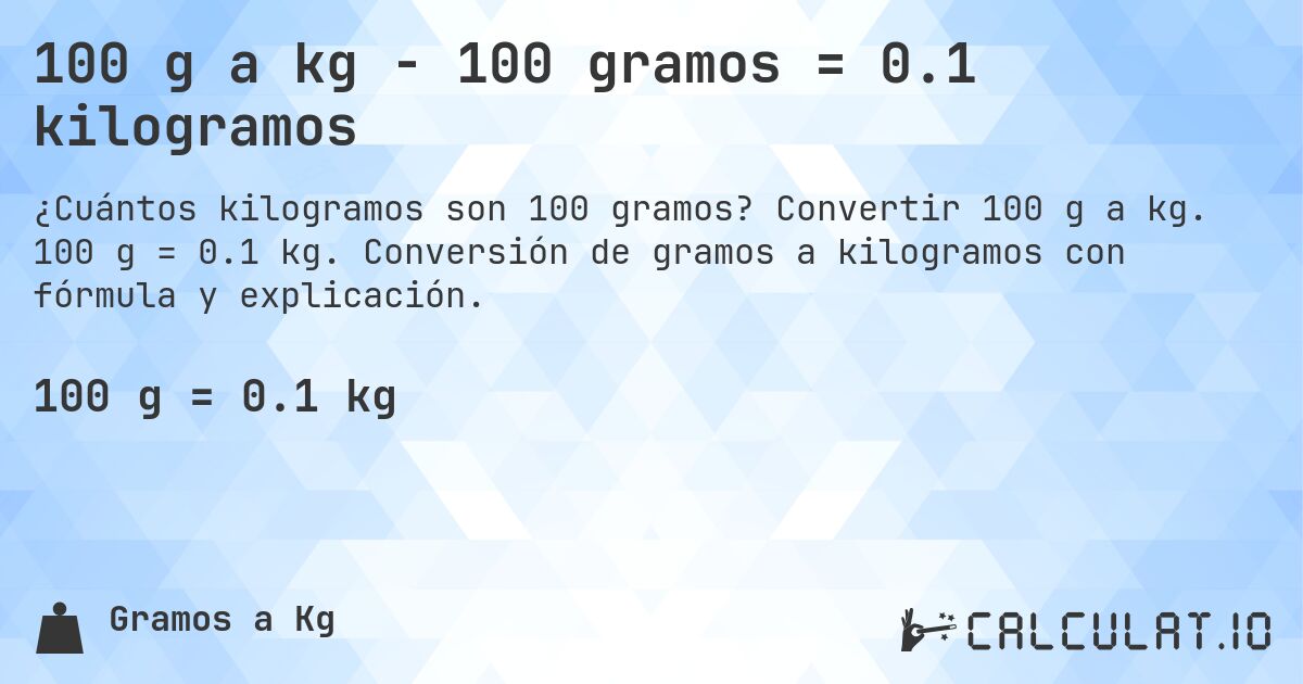 100 g a kg - 100 gramos = 0.1 kilogramos. Convertir 100 g a kg. 100 g = 0.1 kg. Conversión de gramos a kilogramos con fórmula y explicación.