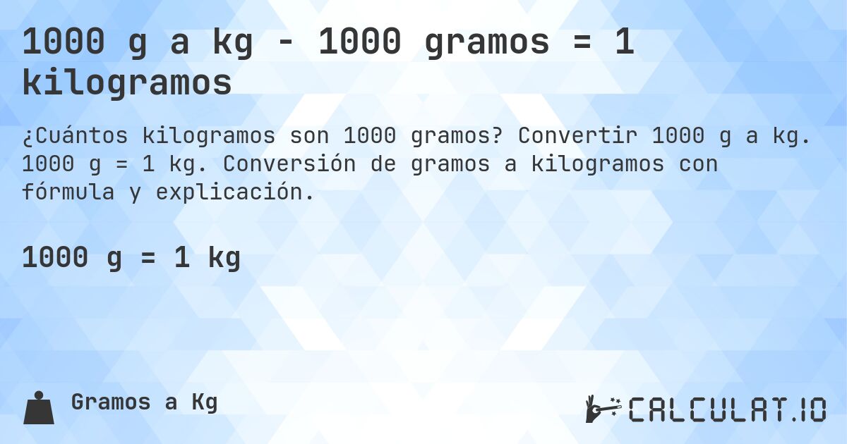 1000 g a kg - 1000 gramos = 1 kilogramos. Convertir 1000 g a kg. 1000 g = 1 kg. Conversión de gramos a kilogramos con fórmula y explicación.