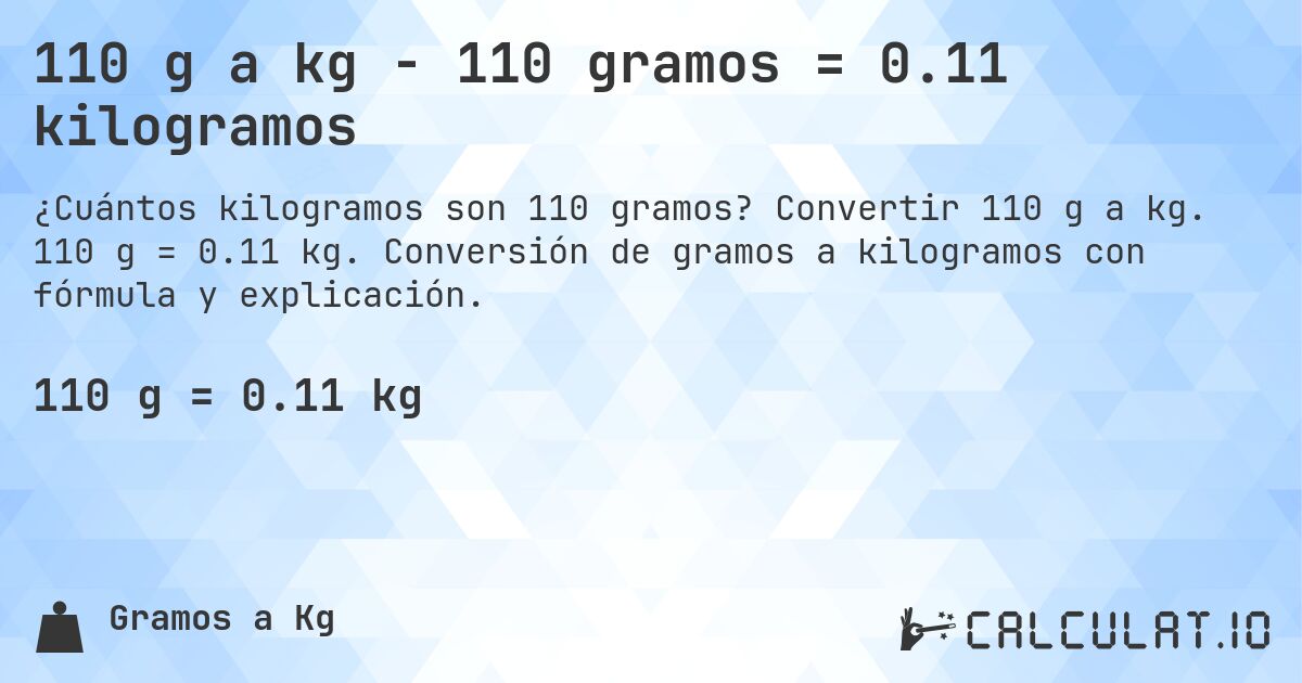 110 g a kg - 110 gramos = 0.11 kilogramos. Convertir 110 g a kg. 110 g = 0.11 kg. Conversión de gramos a kilogramos con fórmula y explicación.