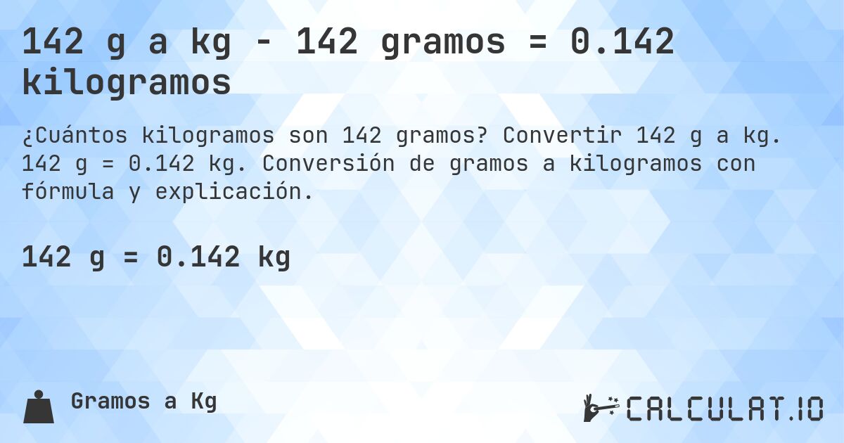 142 g a kg - 142 gramos = 0.142 kilogramos. Convertir 142 g a kg. 142 g = 0.142 kg. Conversión de gramos a kilogramos con fórmula y explicación.