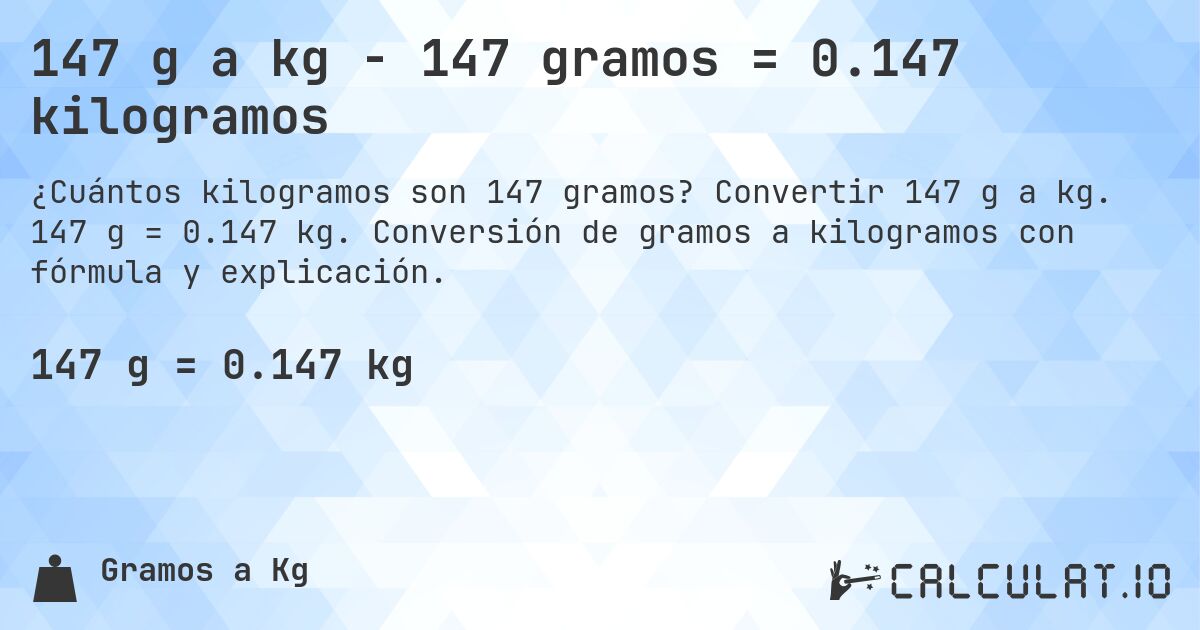 147 g a kg - 147 gramos = 0.147 kilogramos. Convertir 147 g a kg. 147 g = 0.147 kg. Conversión de gramos a kilogramos con fórmula y explicación.