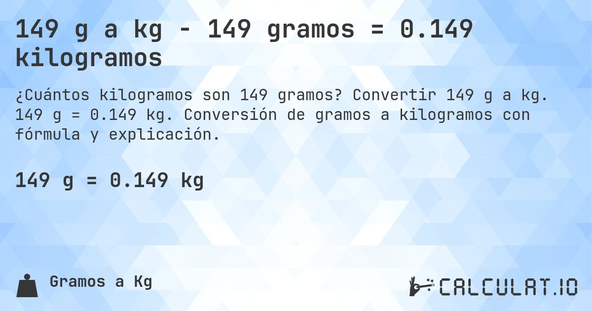 149 g a kg - 149 gramos = 0.149 kilogramos. Convertir 149 g a kg. 149 g = 0.149 kg. Conversión de gramos a kilogramos con fórmula y explicación.