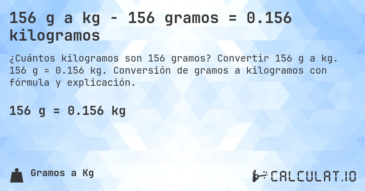 156 g a kg - 156 gramos = 0.156 kilogramos. Convertir 156 g a kg. 156 g = 0.156 kg. Conversión de gramos a kilogramos con fórmula y explicación.
