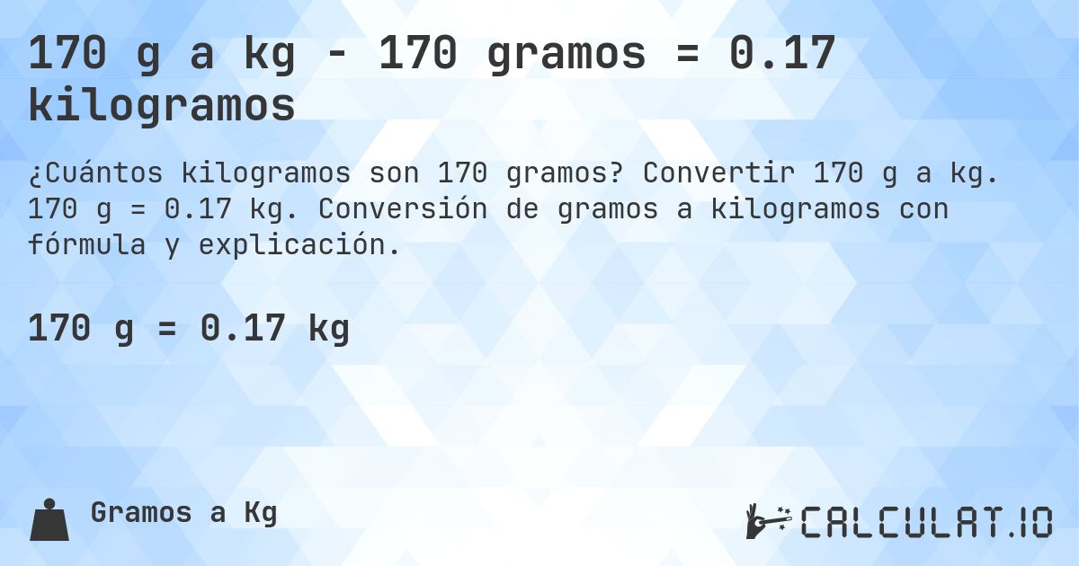 170 g a kg - 170 gramos = 0.17 kilogramos. Convertir 170 g a kg. 170 g = 0.17 kg. Conversión de gramos a kilogramos con fórmula y explicación.