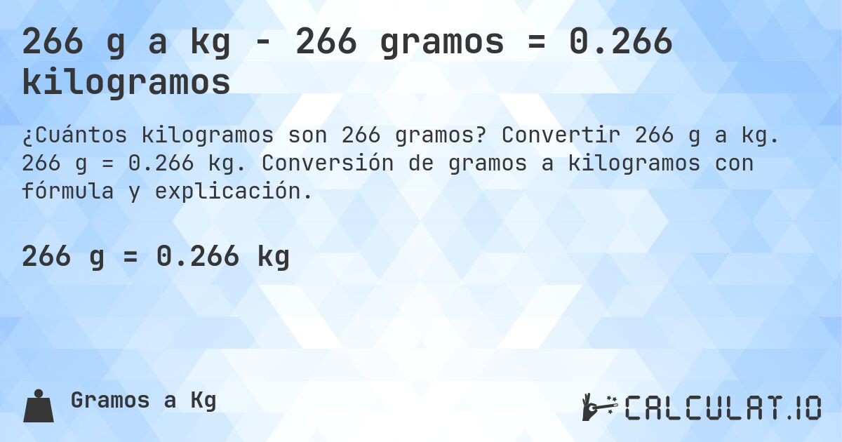 266 g a kg - 266 gramos = 0.266 kilogramos. Convertir 266 g a kg. 266 g = 0.266 kg. Conversión de gramos a kilogramos con fórmula y explicación.