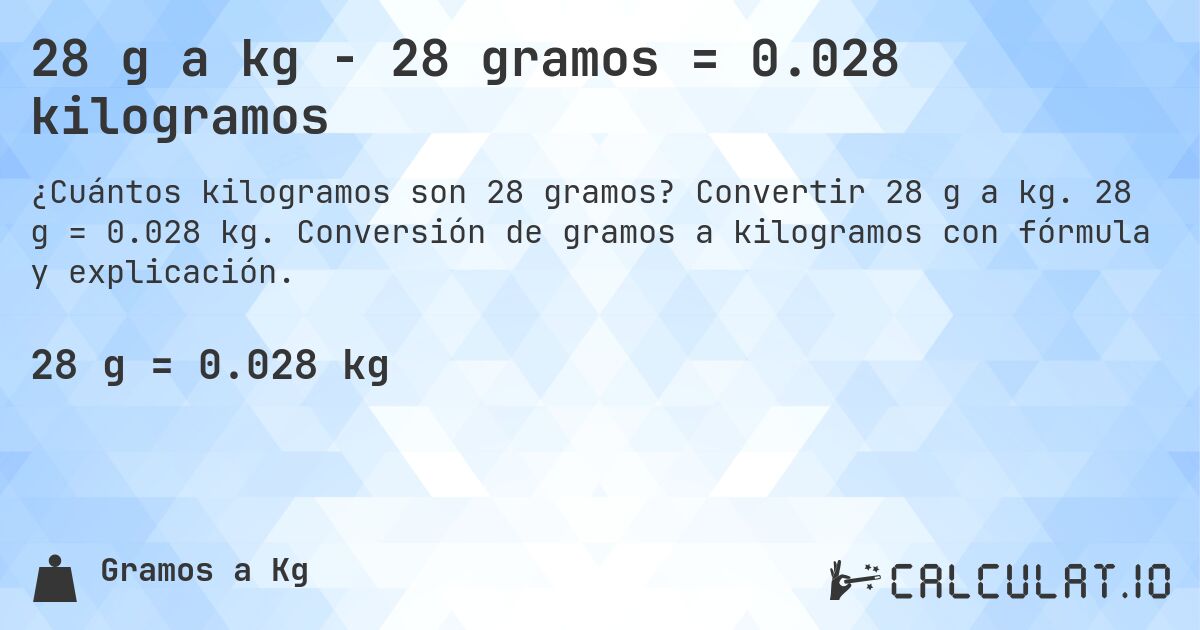 28 g a kg - 28 gramos = 0.028 kilogramos. Convertir 28 g a kg. 28 g = 0.028 kg. Conversión de gramos a kilogramos con fórmula y explicación.