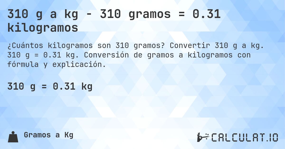 310 g a kg - 310 gramos = 0.31 kilogramos. Convertir 310 g a kg. 310 g = 0.31 kg. Conversión de gramos a kilogramos con fórmula y explicación.
