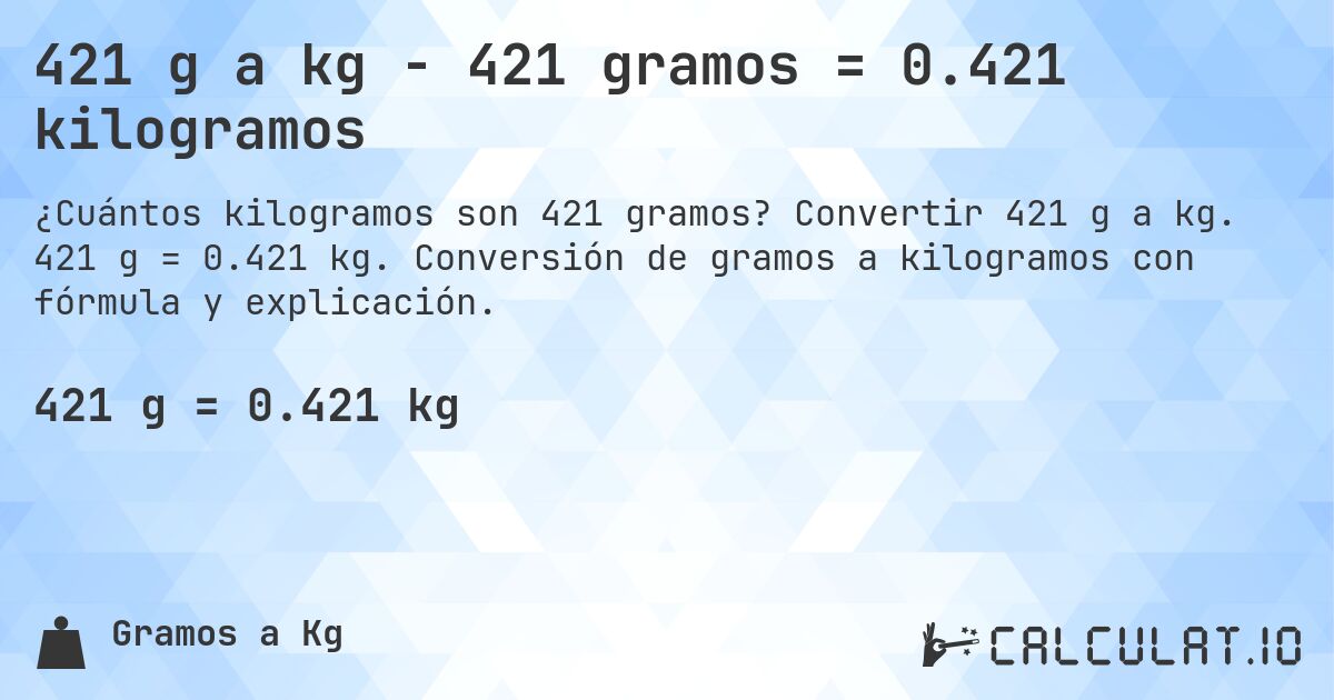 421 g a kg - 421 gramos = 0.421 kilogramos. Convertir 421 g a kg. 421 g = 0.421 kg. Conversión de gramos a kilogramos con fórmula y explicación.
