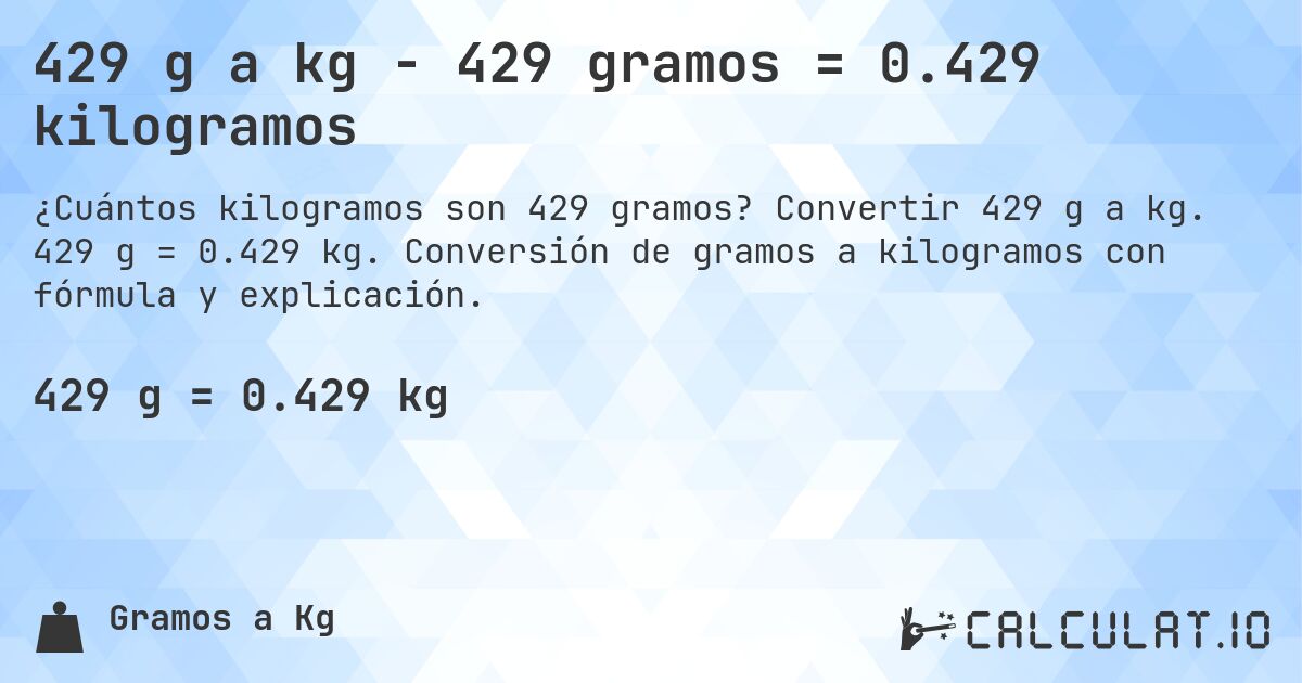 429 g a kg - 429 gramos = 0.429 kilogramos. Convertir 429 g a kg. 429 g = 0.429 kg. Conversión de gramos a kilogramos con fórmula y explicación.
